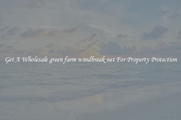 Get A Wholesale green farm windbreak net For Property Protection