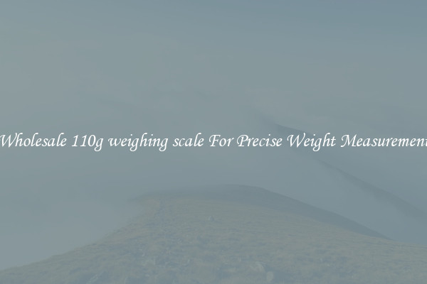 Wholesale 110g weighing scale For Precise Weight Measurement