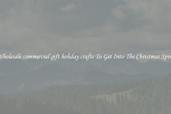 Wholesale commercial gift holiday crafts To Get Into The Christmas Spirit