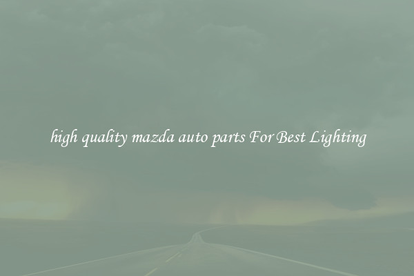 high quality mazda auto parts For Best Lighting