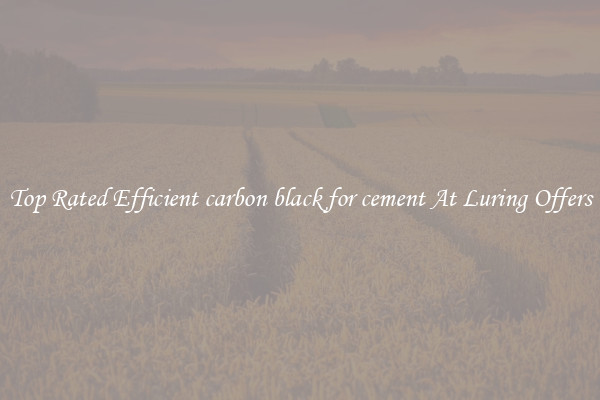 Top Rated Efficient carbon black for cement At Luring Offers