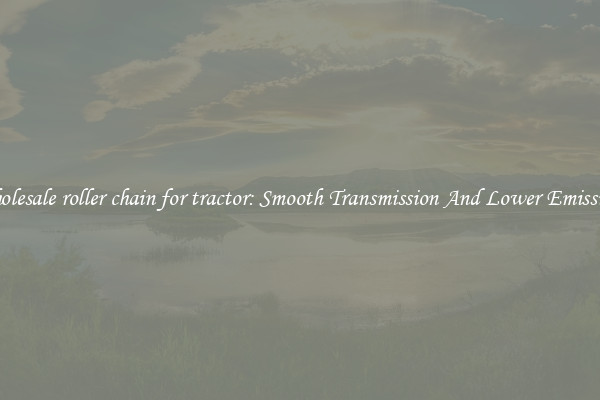 Wholesale roller chain for tractor: Smooth Transmission And Lower Emissions