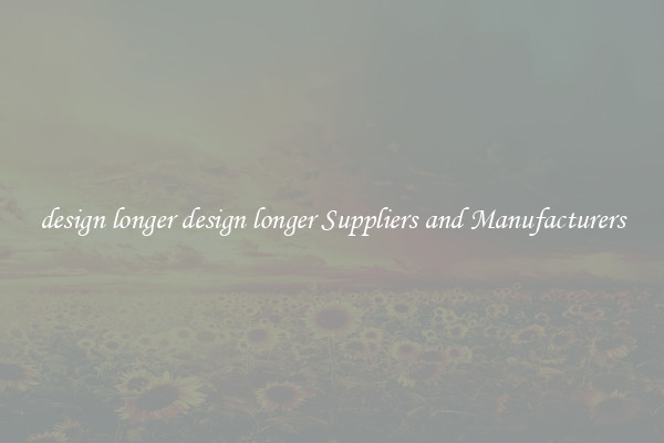 design longer design longer Suppliers and Manufacturers