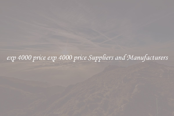 exp 4000 price exp 4000 price Suppliers and Manufacturers