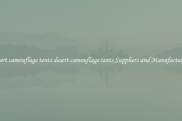 desert camouflage tents desert camouflage tents Suppliers and Manufacturers