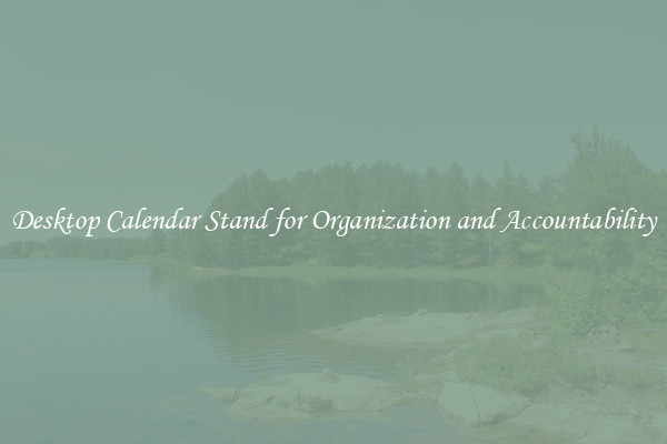 Desktop Calendar Stand for Organization and Accountability