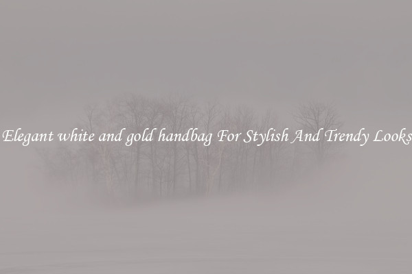 Elegant white and gold handbag For Stylish And Trendy Looks