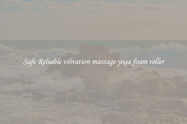 Safe Reliable vibration massage yoga foam roller