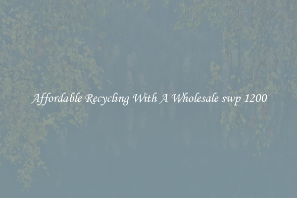Affordable Recycling With A Wholesale swp 1200