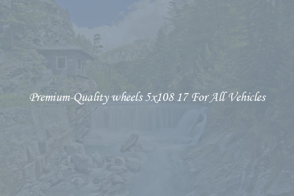 Premium-Quality wheels 5x108 17 For All Vehicles