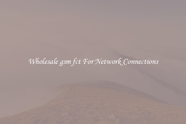 Wholesale gsm fct For Network Connections