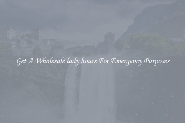 Get A Wholesale lady hours For Emergency Purposes