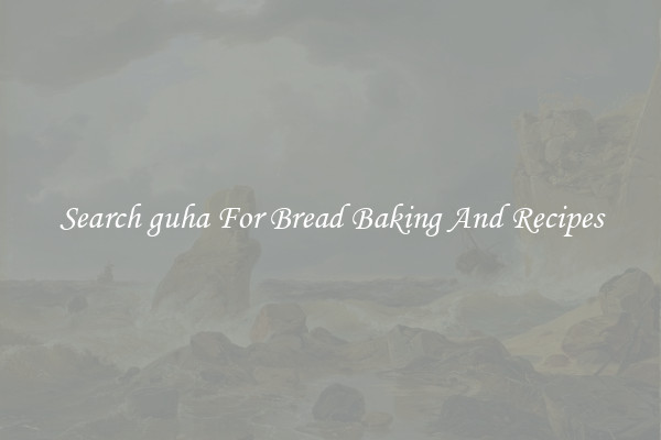 Search guha For Bread Baking And Recipes