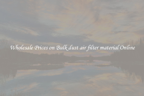 Wholesale Prices on Bulk dust air filter material Online