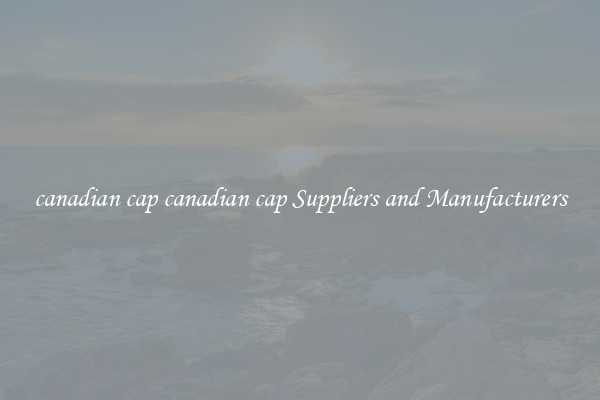 canadian cap canadian cap Suppliers and Manufacturers