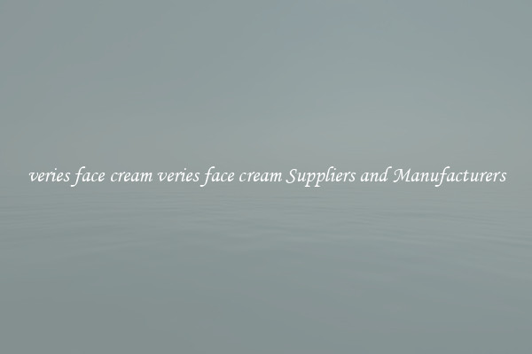 veries face cream veries face cream Suppliers and Manufacturers