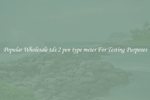 Popular Wholesale tds 2 pen type meter For Testing Purposes