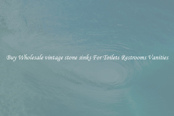 Buy Wholesale vintage stone sinks For Toilets Restrooms Vanities