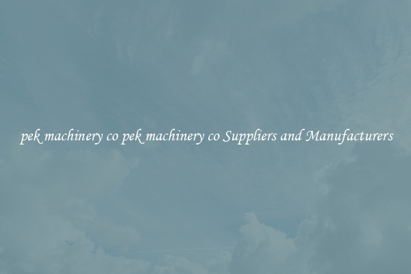 pek machinery co pek machinery co Suppliers and Manufacturers