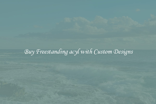 Buy Freestanding acyl with Custom Designs