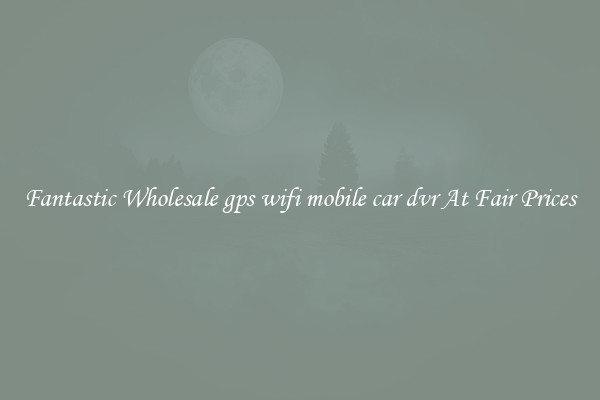 Fantastic Wholesale gps wifi mobile car dvr At Fair Prices